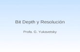 Bit Depth y Resolución Profa. G. Yukavetsky. ¿Qué es bit depth? Un bit is la unidad más pequeña de un dato. Bit depth se refiere al número de bits por.