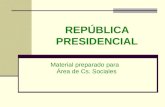 REPÚBLICA PRESIDENCIAL Material preparado para Área de Cs. Sociales.