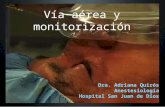 Vía aérea y monitorización Dra. Adriana Quirós Anestesiología Hospital San Juan de Dios.