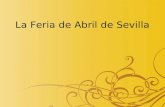 La Feria de Abril de Sevilla. Historia de Feria de Abril Los or í genes de la Feria de Abril se encuentran en el 25 de agosto de 1846. El Cabildo Municipal.