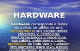 HARDWARE Hardware corresponde a todas las partes tangibles de una computadora: sus componentes eléctricos, electrónicos, electromecánicos y mecánicos;