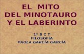 EL MITO DEL MINOTAURO Y EL LABERINTO 1º B C T FILOSOFÍA PAULA GARCÍA GARCÍA.