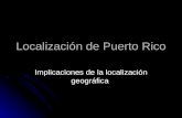 Localización de Puerto Rico Implicaciones de la localización geográfica.