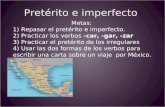 Pretérito e imperfecto Metas: 1) Repasar el pretérito e imperfecto. 2) Practicar los verbos -car, -gar, -zar 3) Practicar el pretérito de los irregulares.
