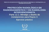 IAEA International Atomic Energy Agency PROTECCIÓN RADIOLÓGICA EN RADIODIAGNÓSTICO Y EN RADIOLOGÍA INTERVENCIONISTA Parte 12.1: Blindaje y diseño de instalaciones.
