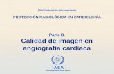 IAEA International Atomic Energy Agency Parte 8. Calidad de imagen en angiografía cardíaca OIEA Material de Entrenamiento PROTECCIÓN RADIOLÓGICA EN CARDIOLOGÍA.