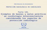 IAEA International Atomic Energy Agency Parte 12b. Ejemplos de buenas y malas prácticas en cardiología intervencionista considerando los aspectos de protección.