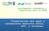 Instrumentos económicos y financieros para la GIRH Financiación del agua y saneamiento mediante bonos, BOT, y reformas.