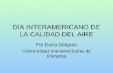 DÍA INTERAMERICANO DE LA CALIDAD DEL AIRE Por Darío Delgado Universidad Interamericana de Panamá
