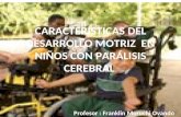 CARACTERÍSTICAS DEL DESARROLLO MOTRIZ EN NIÑOS CON PARÁLISIS CEREBRAL Profesor : Franklin Moruchi Ovando.