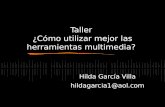 Taller ¿Cómo utilizar mejor las herramientas multimedia? Hilda García Villa hildagarcia1@aol.com.