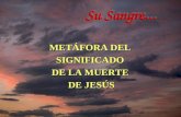 METÁFORA DEL SIGNIFICADO DE LA MUERTE DE JESÚS Su Sangre...