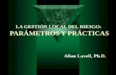 LA GESTIÓN LOCAL DEL RIESGO: PARÁMETROS Y PRÁCTICAS Allan Lavell, Ph.D.