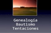 Genealogía Bautismo Tentaciones. GENEALOGÍA Genealogía es de vital importancia para el hebreo. La identidad de una persona está dada por su genealogía,