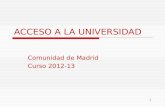 1 ACCESO A LA UNIVERSIDAD Comunidad de Madrid Curso 2012-13.