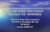 IES ANTONIO MACHADO ALCALÁ DE HENARES Informe final del proyecto Portfolio Europeo de las Lenguas Curso 2006-07.