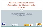 TALLER DE HABILIDADES Y TÉCNICAS PEDAGÓGICAS PARA FORMACIÓN DE FORMADORES Taller Regional para Agentes de Desarrollo Local.