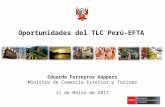 Eduardo Ferreyros Küppers Ministro de Comercio Exterior y Turismo 11 de Marzo de 2011 Oportunidades del TLC Perú-EFTA.