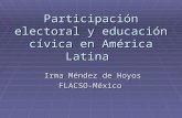 Participación electoral y educación cívica en América Latina Irma Méndez de Hoyos Irma Méndez de HoyosFLACSO-México.