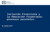 Inclusión Financiera y la Educación Financiera: procesos paralelos. Dr. Kenneth Coates Director General.
