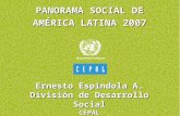 Panorama social de América Latina 2007 Ernesto Espíndola A. División de Desarrollo Social CEPAL PANORAMA SOCIAL DE AMÉRICA LATINA 2007.