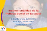 Institucionalidad de la Política Social en Ecuador II Conferencia del CIDES Octubre, 24 del 2007 Washington, DC.