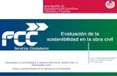 Ponente: Antonio Burgueño Muñoz Director de Calidad y Formación FCC Construcción Servicios Ciudadanos Evaluación de la sostenibilidad en la obra civil.