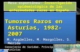 Mesa espontánea: Investigación epidemiológica de las enfermedades raras en España Tumores Raros en Asturias, 1982-2007 M. Argüelles, M. Margolles, S. Mérida.