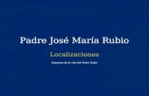 Padre José María Rubio Localizaciones Imágenes de la vida del Padre Rubio.