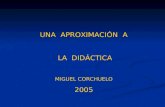UNA APROXIMACIÓN A LA DIDÁCTICA MIGUEL CORCHUELO 2005.