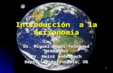 1 Introducción a la Astronomía Dr. Miguel Angel Trinidad Hernández Dr. Heinz Andernach Depto. de Astronomía, UG.