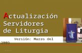 A ctualización Servidores de Liturgia Versión: Marzo del 2009 Versión: Marzo del 2009 04/03/20141.