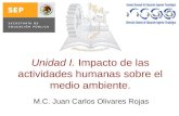 Unidad I. Impacto de las actividades humanas sobre el medio ambiente. M.C. Juan Carlos Olivares Rojas.