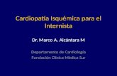 Cardiopatía Isquémica para el Internista Dr. Marco A. Alcántara M Departamento de Cardiología Fundación Clínica Médica Sur.