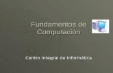 Fundamentos de Computación Centro Integral de Informática.