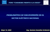 FORO CARABOBO FRENTE A LA CRISIS PROBLEMÁTICA DE SUB-INVERSIÓN EN EL SECTOR ELÉCTRICO NACIONAL Mayo 14, 2003Ing. Gustavo González Urdaneta.