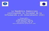 La República Dominicano construyendo la Sociedad de la Información y el Conocimiento (SIC) Responsables: Gobierno Dominicano: Unidad Dominicana Digital.
