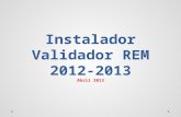 Instalador Validador REM 2012-2013 Abril 2013. Acceso a pagina:  El acceso al manual de instalación, debe acceder al menú