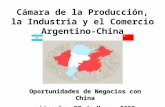 Cámara de la Producción, la Industria y el Comercio Argentino-China Oportunidades de Negocios con China miércoles 27 de Mayo, 2009.