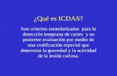 1 ¿Qué es ICDAS? Son criterios estandarizados para la detección temprana de caries y su posterior evaluación por medio de una codificación especial que.