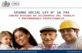 SEGURO SOCIAL LEY N° 16.744 CONTRA RIESGOS DE ACCIDENTES DEL TRABAJO Y ENFERMEDADES PROFESIONALES Sra. Lucy Marabolí Superintendenta (S) de Seguridad Social.