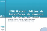 UIMLSketch: Editor de interfaces de usuario basado en bocetos Alumna: Sonia María Casero Peinado Directora: Ana Isabel Molina Díaz Septiembre 2012.