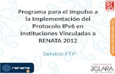 Programa para el Impulso a la Implementación del Protocolo IPv6 en Instituciones Vinculadas a RENATA 2012 1 Servicio FTP.