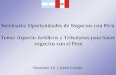 Seminario: Oportunidades de Negocios con Perú Tema: Aspecto Jurídicos y Tributarios para hacer negocios con el Perú Disertante: Dr. Claudio Collado.
