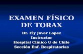 EXAMEN FÍSICO DE TORAX Dr. Ely Jover Lopez Instructor Hospital Clínico U de Chile Sección Enf. Respiratorias.