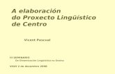 A elaboración do Proxecto Lingüístico de Centro III SEMINARIO De Dinamización Lingüística no Ensino VIGO 2 de decembro 2008 Vicent Pascual.