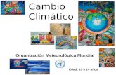 Cambio Climático Organización Meteorológica Mundial Edad: 10 a 14 años.