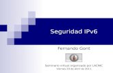 Seguridad IPv6 Fernando Gont Seminario virtual organizado por LACNIC Viernes 29 de Abril de 2011.