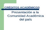 CRÉDITOS ACADÉMICOS Presentación a la Comunidad Académica del país.
