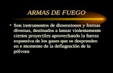 ARMAS DE FUEGO Son instrumentos de dimensiones y formas diversas, destinados a lanzar violentamente ciertos proyectiles aprovechando la fuerza expansiva.